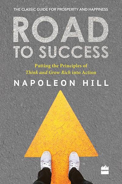 Road to Success: Putting the Principles of Think and Grow Rich IntoAction in Your Life