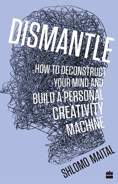 Dismantle: How to Deconstruct Your Mind and Build a Personal CreativityMachine