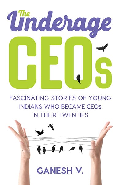 The Underage CEOs: Fascinating Stories of Young Indians Who Became CEOsin their Twenties