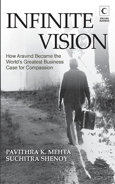 Infinite Vision : How Aravind Became The World's Greatest Business CaseFor Compassion