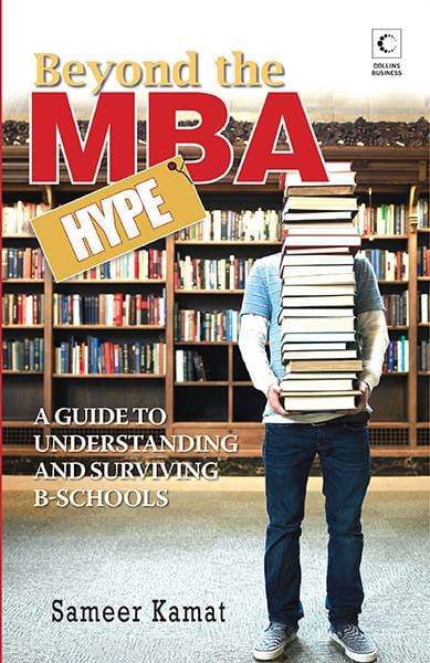 Beyond The MBA Hype: A Guide to Understanding and Surviving B-Schools