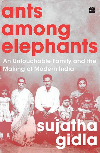 Ants among Elephants: An Untouchable Family and the Making of ModernIndia