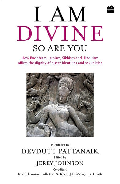 I Am Divine. So Are You: How Buddhism Jainism Sikhism and HinduismAffirm the Dignity of Queer Identities and Sexualities