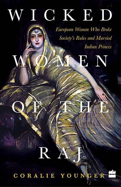 Wicked Women Of The Raj : European Women Who Broke Society Rules AndMarried Life