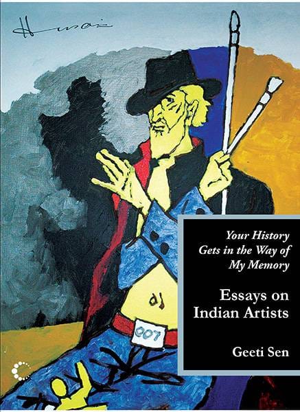 Your History Gets In The Way Of My Memory : Essays On Indian Artists