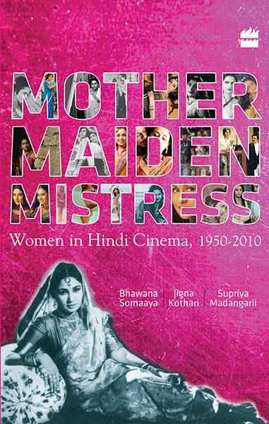 Mother Maiden Mistress : Women In Hindi Cinema 1950-2010