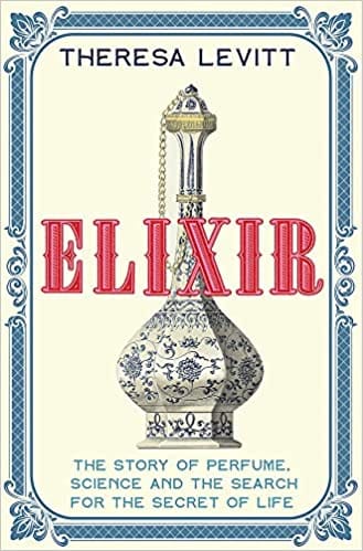 Elixir A Story Of Perfume, Science And The Search For The Secret Of Life