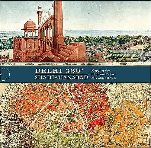 Delhi 360� | Shahjahanabad Mapping The Panoramic Views Of A Mughal City