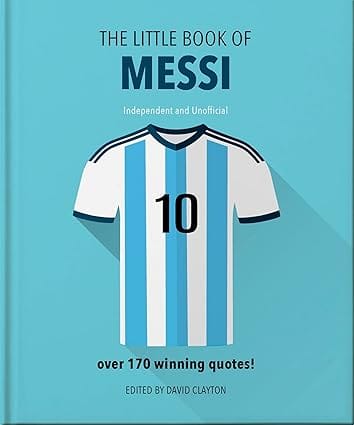 The Little Book Of Messi Over 170 Winning Quotes!