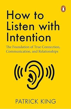 How To Listen With Intention The Foundation Of True Connection, Communication, And Relationships