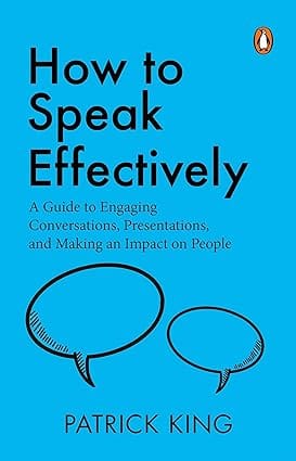 How To Speak Effectively A Guide To Engaging Conversations, Presentations, And Making An Impact On People