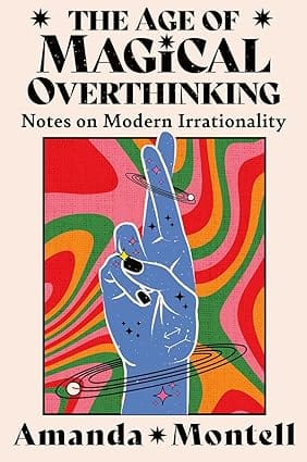 The Age Of Magical Overthinking Notes On Modern Irrationality