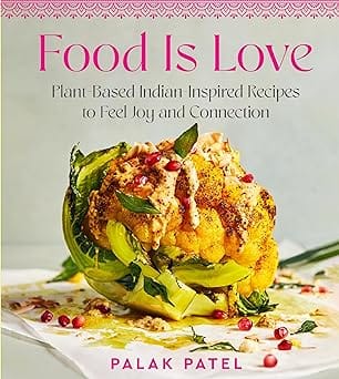 Food Is Love Plant-based Indian-inspired Recipes To Feel Joy And Connection