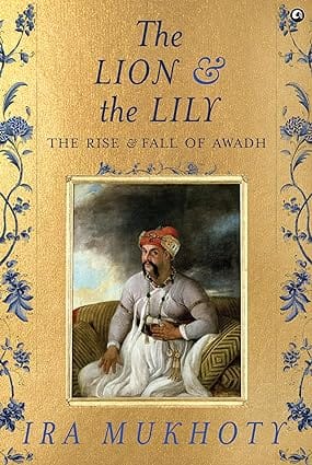 The Lion and The Lily The Rise and Fall of Awadh