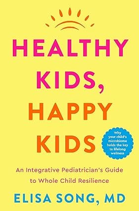 Healthy Kids, Happy Kids An Integrative Pediatricians Guide To Whole Child Resilience