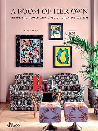 A Room Of Her Own Inside The Homes And Lives Of Creative Women