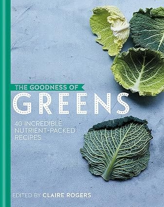 The Goodness Of Greens 40 Incredible Nutrient-packed Recipes