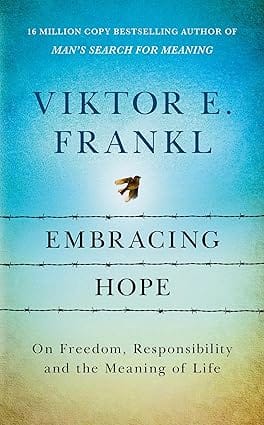 Embracing Hope On Freedom, Responsibility & The Meaning Of Life