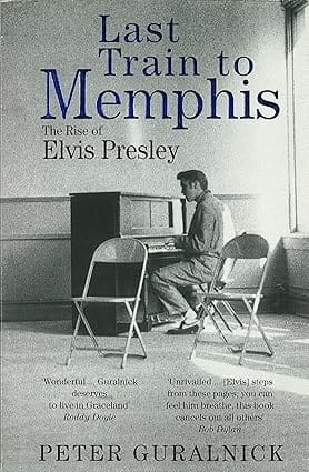 Last Train To Memphis The Rise Of Elvis Presley