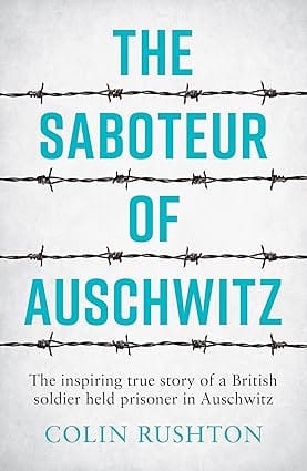 The Saboteur Of Auschwitz The Inspiring True Story Of A British Soldier Held Prisoner In Auschwitz