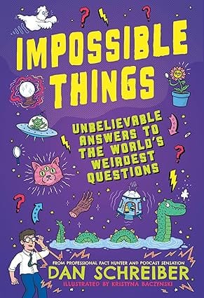 Impossible Things Unbelievable Answers To The Worlds Weirdest Questions