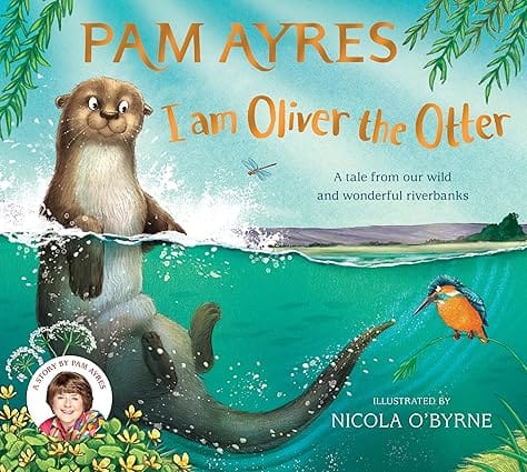 I Am Oliver The Otter A Tale From Our Wild And Wonderful Riverbanks (pam Ayres Animal Stories, 1)