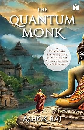 The Quantum Monk A Transformative Journey Exploring Intersection Of Science, Buddhism, And Self-discovery