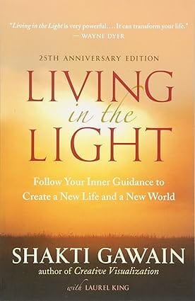 Living In The Light Follow Your Inner Guidance To Create A New Life And A New World