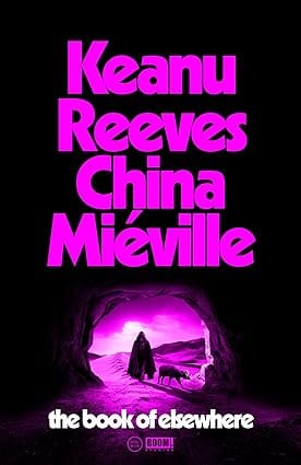 The Book Of Elsewhere A Novel By Keanu Reeves & China Mieville