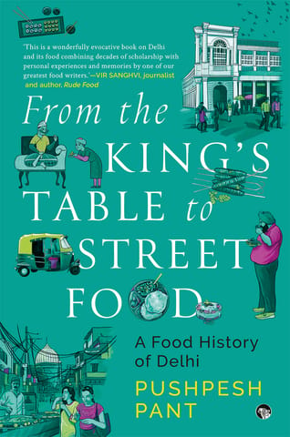 FROM THE KING’S TABLE TO STREET FOOD: A Food History of Delhi