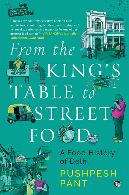 FROM THE KING’S TABLE TO STREET FOOD: A Food History of Delhi