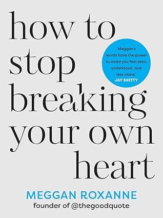 How To Stop Breaking Your Own Heart