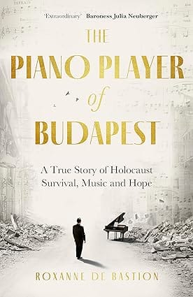 The Piano Player Of Budapest A True Story Of Holocaust Survival, Music And Hope