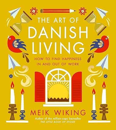 The Art Of Danish Living How To Find Happiness In And Out Of Work