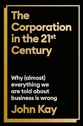 The Corporation In The Twenty-first Century Why (almost) Everything We Are Told About Business Is Wrong