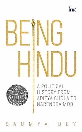 Being Hindu A Political History From Aditya Chola To Narendra Modi