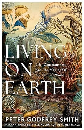 Living On Earth Life, Consciousness And The Making Of The Natural World