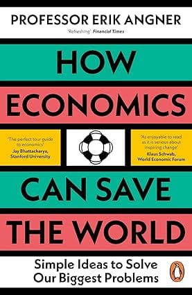 How Economics Can Save The World Simple Ideas To Solve Our Biggest Problems