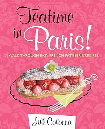 Teatime In Paris! A Walk Through Easy French Patisserie Recipes