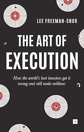 The Art Of Execution How The Worlds Best Investors Get It Wrong And Still Make Millions