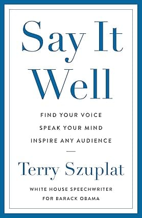 Say It Well Find Your Voice, Speak Your Mind, Inspire Any Audience