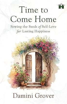 Time To Come Home Sowing The Seeds Of Self-love For Lasting Happiness