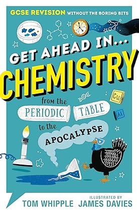 Get Ahead In Chemistry Gcse Revision Without The Boring Bits, From The Periodic Table To The Apocalypse