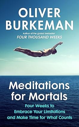 Meditations For Mortals Four Weeks To Embrace Your Limitations And Make Time For What Counts