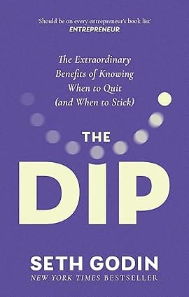 The Dip The Extraordinary Benefits Of Knowing When To Quit (and When To Stick)