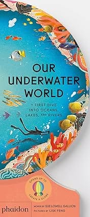 Our Underwater World A First Dive Into Oceans, Lakes, And Rivers