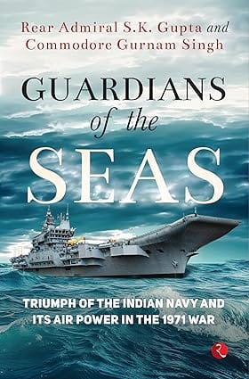 Guardians Of The Seas Triumph Of The Indian Navy And Its Air Power In The 1971 War