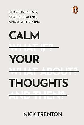 Calm Your Thoughts Stop Stressing, Stop Spiraling, And Start Living