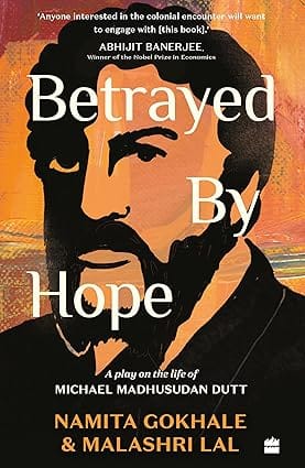 Betrayed By Hope A Play On The Life Of Michael Madhusudan Dutt