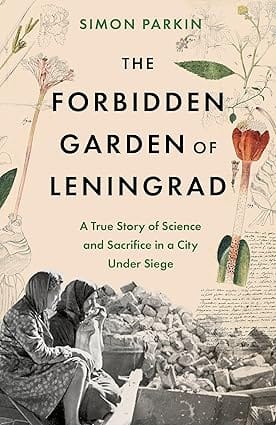 The Forbidden Garden Of Leningrad A True Story Of Science And Sacrifice In A City Under Siege